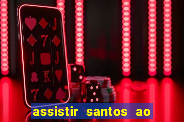 assistir santos ao vivo futemax